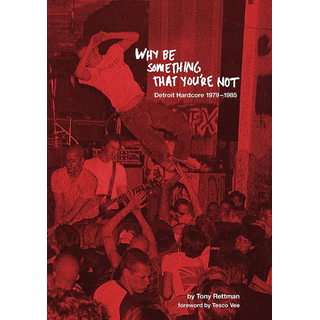 Rettman, Tony - Why Be Something That Youre Not: Detroit Hardcore 1979-1985