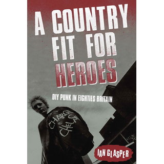 A Country Fit For Heroes: DIY Punk In Eighties Britain By Ian Glasper PRE-ORDER