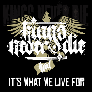 Kings Never Die - Its What We Live For