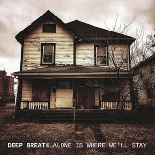 Deep Breath - Alone Is Where Well Stay