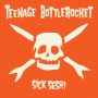 Teenage Bottlerocket - Sick Sesh!