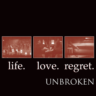 Unbroken - Life. Love. Regret.