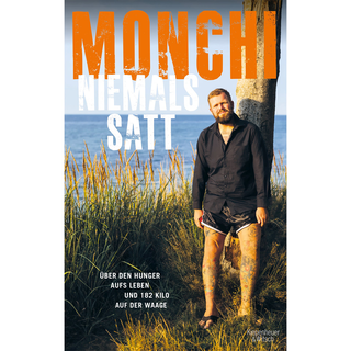 Monchi - Niemals Satt - Über den Hunger aufs Leben und 182 Kilo auf der Waage