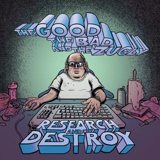 The Good, The Bad And The Zugly - Research And Destroy
