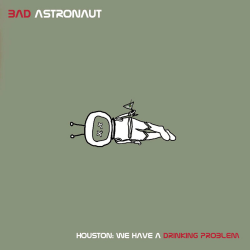 Bad Astronaut - Houston: We Have A Drinking Problem