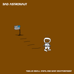 Bad Astronaut - Twelve Small Steps, One Giant Disappointment