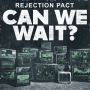 Rejection Pact - Can We Wait?