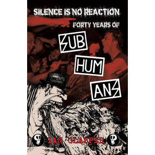 Silence Is No Reaction: Forty Years of Subhumans By Ian Glasper 