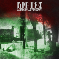 Dying Breed - Take My Soul...Give Me Grave