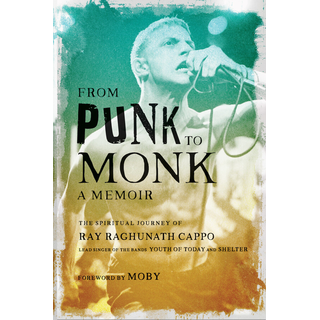 From Punk To Monk - A Memoir: The Spiritual Journey Of Ray Raghunath Cappo