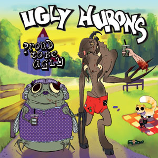 Ugly Hurons - Proud To Be Ugly