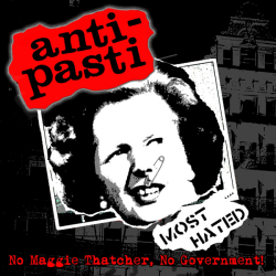 Anti-Pasti - No Maggie Thatcher, No Government!