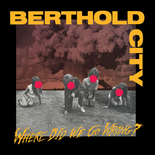 Berthold City - Where Did We Go Wrong? PRE-ORDER