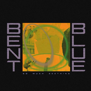 Bent Blue - So Much Seething PRE-ORDER