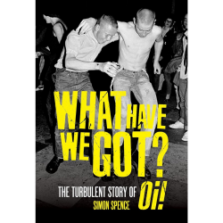 What Have We Got?: The Turbulent Story Of Oi!