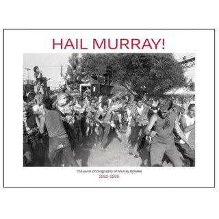 Hail Murray!: The Bay Area Punk Photography of Murray Bowles, 1982-1995 PRE-ORDER