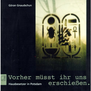 Gnaudschun, Göran - Vorher müsst ihr uns erschießen: Hausbesetzer in Potsdam