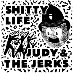 Judy And The Jerks / Shitty Life - Split