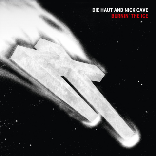 Die Haut and Nick Cave - Burnin The Ice (Reissue) PRE-ORDER