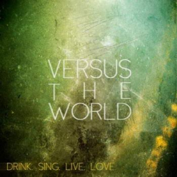 Versus The World - drink.sing.live.love.