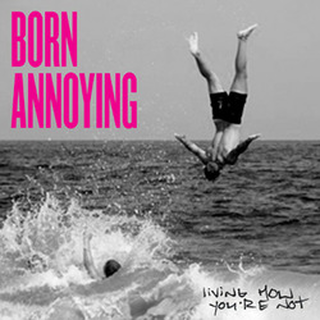 Born Annoying - living how youre not
