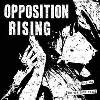 Opposition Rising - get off your ass,get off your knees