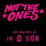 Not The Ones - in a box