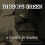 Bishops Green - A Chance To Change