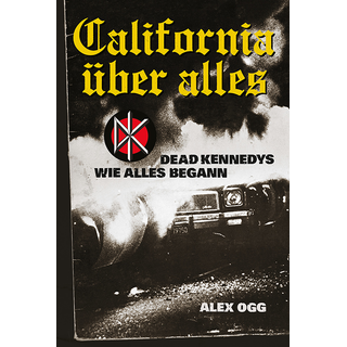 Ogg, Alex - California ber alles: Dead Kennedys wie alles begann