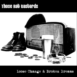 Those Rat Bastards - loose change & broken dreams