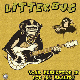 Litterbug - your perception is not my reality
