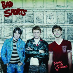 Bad Sports - kings of the weekend