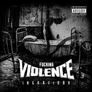 Fucking Violence - Ingratidao